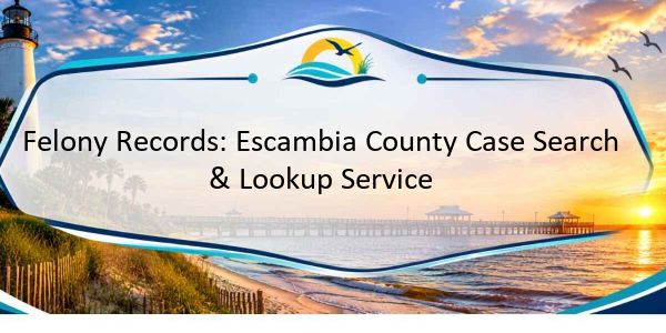 Felony Records: Escambia County Case Search & Lookup Service