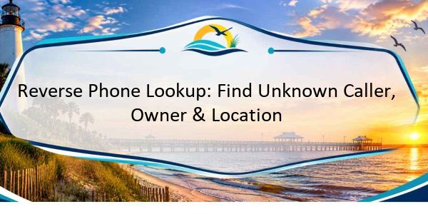Reverse Phone Lookup: Find Unknown Caller, Owner & Location
